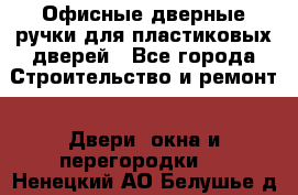 Офисные дверные ручки для пластиковых дверей - Все города Строительство и ремонт » Двери, окна и перегородки   . Ненецкий АО,Белушье д.